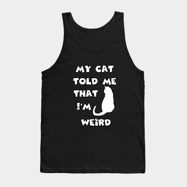 my cat told me that I'm weird fun humor Tank Top by NemfisArt